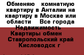 Обменяю 3 комнатную квартиру в Анталии на квартиру в Москве или области  - Все города Недвижимость » Квартиры обмен   . Ставропольский край,Кисловодск г.